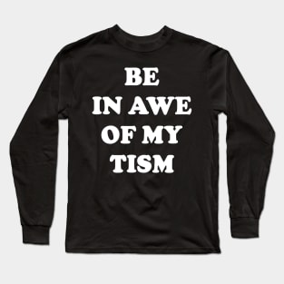 Be In Awe Of My 'Tism Long Sleeve T-Shirt